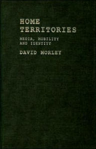 Title: Home Territories: Media, Mobility and Identity, Author: David Morley