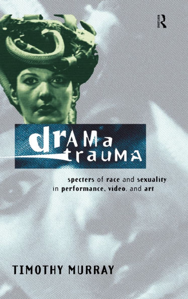 Drama Trauma: Specters of Race and Sexuality Performance, Video Art