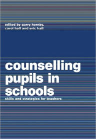 Title: Counselling Pupils in Schools: Skills and Strategies for Teachers / Edition 1, Author: Carol Hall