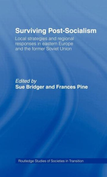 Surviving Post-Socialism: Local Strategies and Regional Responses in Eastern Europe and the Former Soviet Union / Edition 1