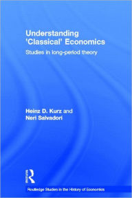 Title: Understanding 'Classical' Economics: Studies in Long Period Theory / Edition 1, Author: Heinz D. Kurz