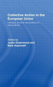 Title: Collective Action in the European Union: Interests and the New Politics of Associability / Edition 1, Author: Mark Aspinwall