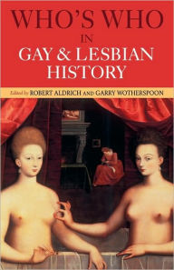 Title: Who's Who in Gay and Lesbian History: From Antiquity to the Mid-Twentieth Century / Edition 2, Author: Robert Aldrich