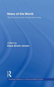 Title: News of the World: World Cultures Look at Television News / Edition 1, Author: Klaus Bruhn Jensen