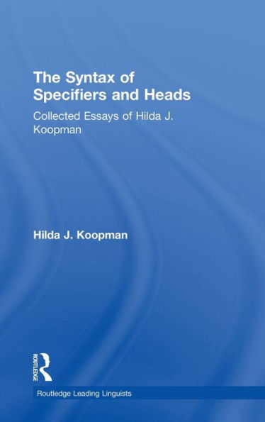 The Syntax of Specifiers and Heads: Collected Essays of Hilda J. Koopman / Edition 1