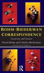 Title: Bohm-Biederman Correspondence: Creativity in Art and Science / Edition 1, Author: Charles Biederman