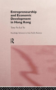 Title: Entrepreneurship and Economic Development in Hong Kong / Edition 1, Author: Tony Fu-Lai Yu