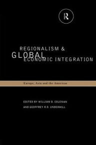 Title: Regionalism and Global Economic Integration: Europe, Asia and the Americas / Edition 1, Author: William D. Coleman