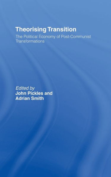 Theorizing Transition: The Political Economy of Post-Communist Transformations