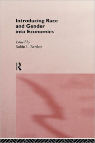 Title: Introducing Race and Gender into Economics / Edition 1, Author: Robin L Bartlett