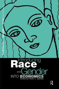 Title: Introducing Race and Gender into Economics / Edition 1, Author: Robin L Bartlett