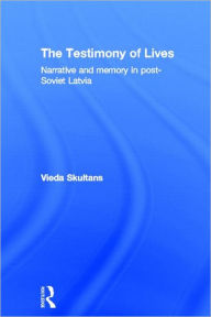 Title: The Testimony of Lives: Narrative and memory in post-Soviet Latvia / Edition 1, Author: Vieda Skultans