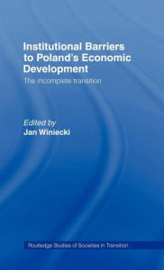 Title: Institutional Barriers to Economic Development: Poland's Incomplete Transition / Edition 1, Author: Jan Winiecki