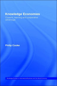 Title: Knowledge Economies: Clusters, Learning and Cooperative Advantage / Edition 1, Author: Philip Cooke