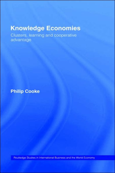 Knowledge Economies: Clusters, Learning and Cooperative Advantage / Edition 1