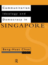 Title: Communitarian Ideology and Democracy in Singapore / Edition 1, Author: Beng-Huat Chua