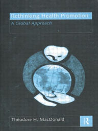 Title: Rethinking Health Promotion: A Global Approach / Edition 1, Author: Theodore H. MacDonald
