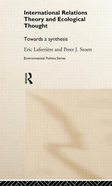 International Relations Theory and Ecological Thought: Towards a Synthesis / Edition 1