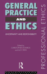 Title: General Practice and Ethics / Edition 1, Author: Christopher Dowrick