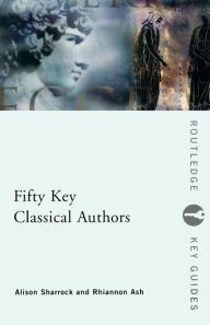 Title: Fifty Key Classical Authors / Edition 1, Author: Alison Sharrock