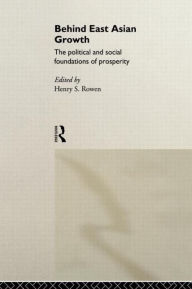 Title: Behind East Asian Growth: The Political and Social Foundations of Prosperity / Edition 1, Author: Henry S. Rowen