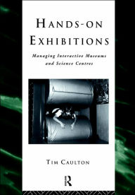 Title: Hands-On Exhibitions: Managing Interactive Museums and Science Centres / Edition 1, Author: Tim Caulton