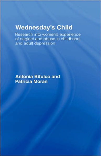 Wednesday's Child: Research into Women's Experience of Neglect and Abuse in Childhood and Adult Depression / Edition 1