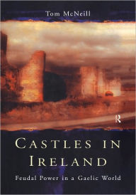 Title: Castles in Ireland: Feudal Power in a Gaelic World, Author: T.E.  McNeill