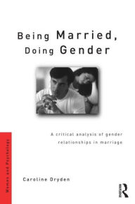 Title: Being Married, Doing Gender: A Critical Analysis of Gender Relationships in Marriage, Author: Caroline Dryden