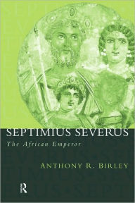 Title: Septimius Severus: The African Emperor / Edition 2, Author: Anthony R Birley