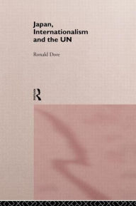 Title: Japan, Internationalism and the UN / Edition 1, Author: R. P. Dore