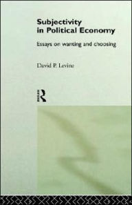 Title: Subjectivity in Political Economy: Essays on Wanting and Choosing / Edition 1, Author: David P. Levine