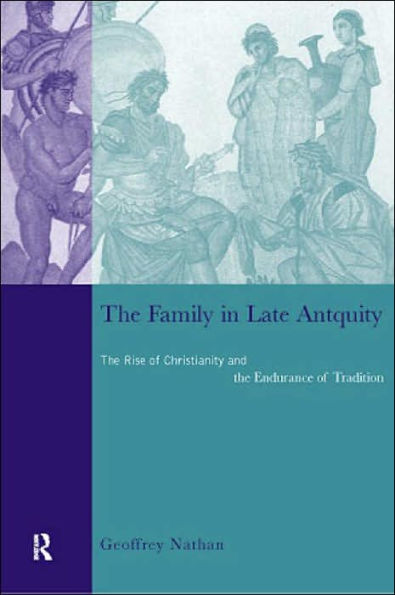 The Family in Late Antiquity: The Rise of Christianity and the Endurance of Tradition / Edition 1