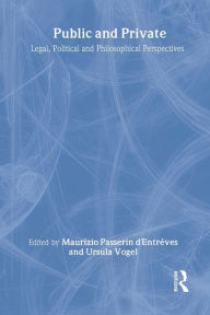 Title: Public and Private: Legal, Political and Philosophical Perspectives, Author: Maurizio Passerin D'Entrèves