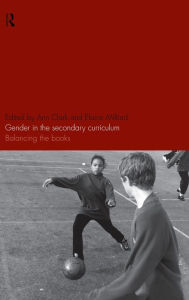 Title: Gender in the Secondary Curriculum: Balancing the Books / Edition 1, Author: Ann Clark