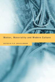 Title: Matter, Materiality and Modern Culture, Author: Paul Graves-Brown