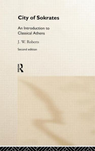 Title: City of Sokrates: An Introduction to Classical Athens / Edition 1, Author: J.W. Roberts
