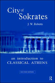 Title: City of Sokrates: An Introduction to Classical Athens / Edition 1, Author: J.W. Roberts