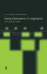 Title: Using Computers in Linguistics: A Practical Guide / Edition 1, Author: Helen Aristar Dry