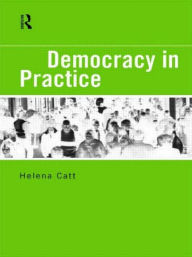 Title: Democracy in Practice / Edition 1, Author: Helena Catt