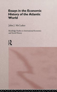 Title: Essays in the Economic History of the Atlantic World, Author: John McCusker