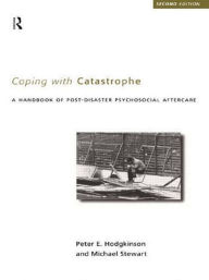 Title: Coping With Catastrophe: A Handbook of Post-disaster Psychosocial Aftercare / Edition 2, Author: Peter E. Hodgkinson