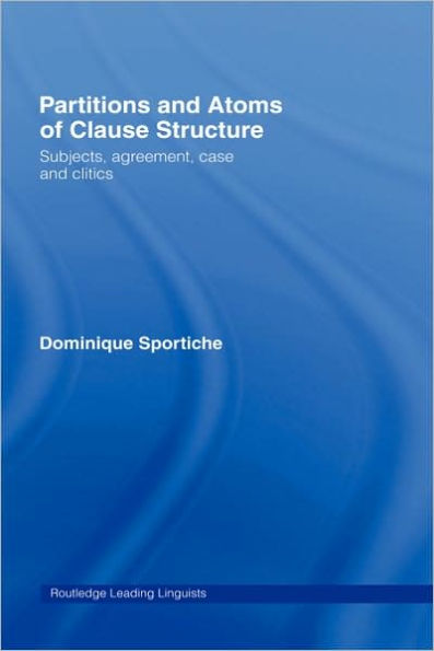 Partitions and Atoms of Clause Structure: Subjects, Agreement, Case and Clitics / Edition 1