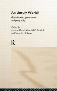 Title: An Unruly World?: Globalization, Governance and Geography / Edition 1, Author: Andrew Herod
