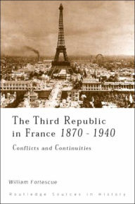 Title: The Third Republic in France, 1870-1940: Conflicts and Continuities / Edition 1, Author: William Fortescue