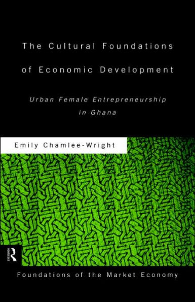 The Cultural Foundations of Economic Development: Urban Female Entrepreneurship in Ghana / Edition 1