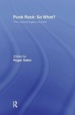 Punk Rock: So What?: The Cultural Legacy of Punk / Edition 1