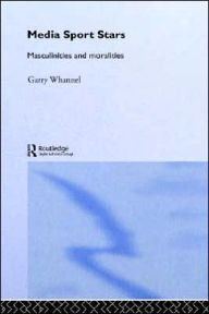 Title: Media Sport Stars: Masculinities and Moralities / Edition 1, Author: Garry Whannel