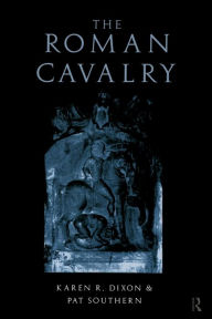 Title: The Roman Cavalry / Edition 1, Author: Karen R. Dixon