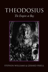 Title: Theodosius: The Empire at Bay, Author: Gerard Friell